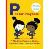 P is for Playdate: A Modern Parent's Guide - Carte in Engleza, Parenting