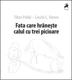 Fata care hrănește calul cu trei picioare - Roman - Paperback Brosat - Tracus Arte