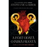 A fost odata o inima franta. Volumul 1 al seriei A fost odata o inima franta - Stephanie Garber