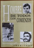 HOMBRE DE TODOS LOS COMIENZOS: ICONOGRAFIA DEL CHE GUEVARA, 1928-1997 (EDITORA POLITICA, LA HABANA 1998) [LIMBA SPANIOLA]