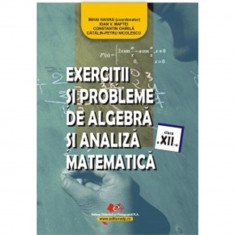 Exercitii si probleme de algebra si analiza matematica cls. a XIIa - Coord. Mihai Haivas, Catalin Petru Nicolescu, Constantin Chirila, I. V. Maftei