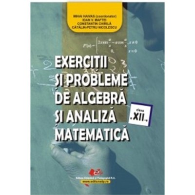 Exercitii si probleme de algebra si analiza matematica cls. a XIIa - Coord. Mihai Haivas, Catalin Petru Nicolescu, Constantin Chirila, I. V. Maftei foto