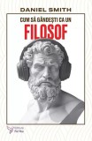 Cum să g&acirc;ndești ca un filosof - Paperback brosat - For You