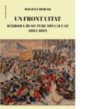 Un front uitat. Razboiul ruso-turc din Caucaz (1914-1917) - Bogdan Morar