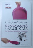 IN SFARSIT NEFUMATOARE , METODA USOARA A LUI ALLEN CARR , CUM SA TE LASI DE FUMAT FARA SA IEI IN GREUTATE , 2017