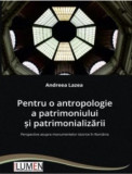 Pentru o antropologie a patrimoniului si patrimonializarii - Andreea LAZEA