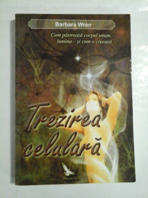 Trezirea celulara - Barbara Wren foto