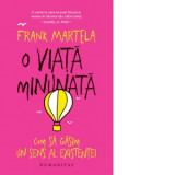 O viata minunata. Cum sa gasim un sens al existentei - Doina Lica, Frank Martela