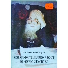 Alexandru Argatu - Arhimandritul Ilarion Argatu, duhovnic si exorcist