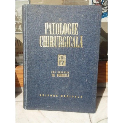 PATOLOGIE CHIRURGICALA (VOL IV) , TH BURGHELIE foto