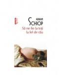 Sa ne fie la toti la fel de rau (editie de buzunar) - Adrian Schiop