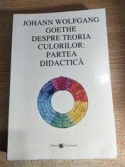 Johann Wolfgang Goethe - Despre teoria culorilor: partea didactica (Editura Economica, 2005) - fara pagina de garda