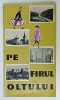 PE FIRUL OLTULUI , COLECTIA &#039; ITINERARE TURISTICE &#039; , text de GH. FLORESCU GRAUR ...IULIA FLORESCU , ilustratii F. STANESCU , 1966 , PREZINTA HALOURI