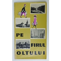 PE FIRUL OLTULUI , COLECTIA ' ITINERARE TURISTICE ' , text de GH. FLORESCU GRAUR ...IULIA FLORESCU , ilustratii F. STANESCU , 1966 , PREZINTA HALOURI