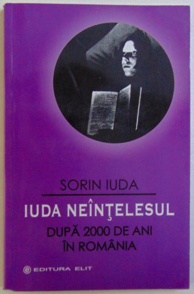 IUDA NEINTELESUL - DUPA 2000 DE ANI IN ROMANIA de SORIN IUDA , 2003