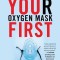Your Oxygen Mask First: 17 Habits to Help High Achievers Survive &amp; Thrive in Leadership &amp; Life