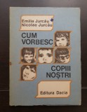 Cum vorbesc copiii noștri. Ghid psihopedagogic pentru educatoare, &icirc;nvățători și părinți
