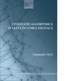 Civilizatie algoritmica si viata in lumea digitala - Constantin Vica