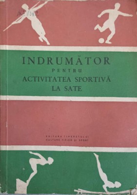 INDRUMATOR PENTRU ACTIVITATEA SPORTIVA LA SATE-GH. MITRA, I. ISTRATE, B. ELIAS, C. FLORESCU, P. DARIE-265893 foto