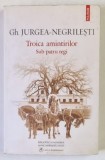 TROICA AMINTIRILOR SUB PATRU REGI , ED. a - III - a de JURGEA NEGRILESTI , 2014 * PREZINTA URME DE UZURA