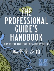 The Professional Guide&#039;s Handbook: How to Lead Adventure Travel Trips and Expeditions