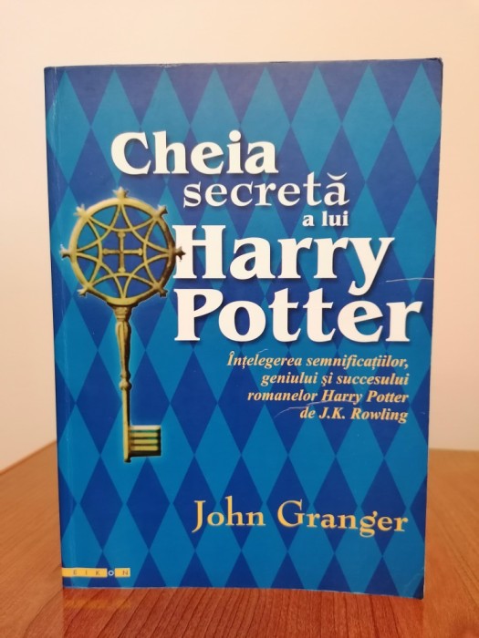 John Granger, Cheia secretă a lui Harry Potter. &Icirc;nțelegerea semnificațiilor, geniului și succesului romanelor Harry Potter de J. K. Rowling