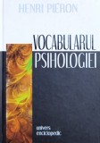 Vocabularul Psihologiei - Henri Pieron, Univers Enciclopedic, Romana, 2001, Carte Psihologie