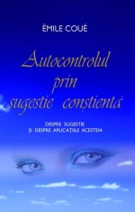 Autocontrolul prin sugestie constienta - Emile Coue - Adevar Divin