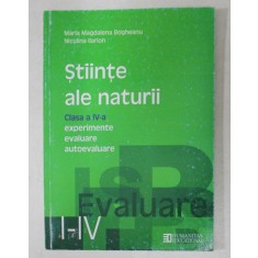 STIINTE ALE NATURII - CLASA A IV- A , EXPERIMENTE , EVALUARE , AUTOEVALUARE de MARIA MAGDALENA BOGHEANU si NICULINA ILARION , 2002