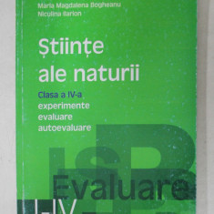 STIINTE ALE NATURII - CLASA A IV- A , EXPERIMENTE , EVALUARE , AUTOEVALUARE de MARIA MAGDALENA BOGHEANU si NICULINA ILARION , 2002