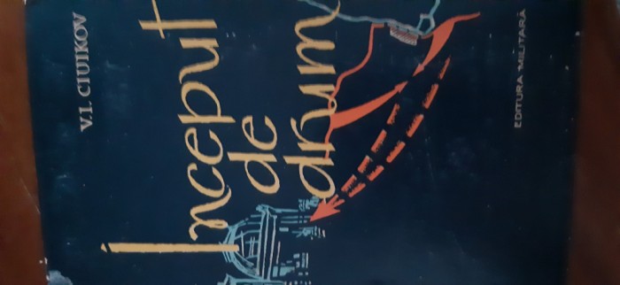 Inceput de drum (Memorii de razboi) Maresal al U.R.S.S. V.I.Ciuikov 1962
