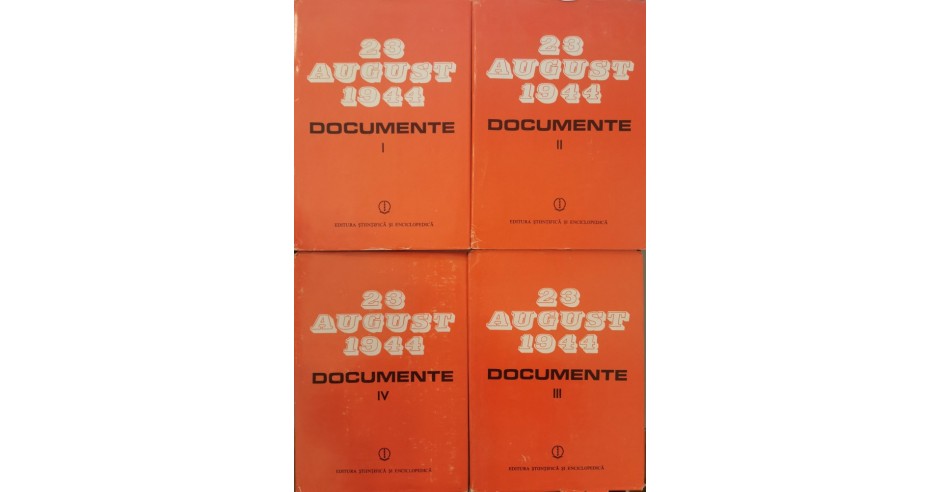23 August 1944 Documente (vol. 1, 2, 3, 4) Ion Ardeleanu, Vasile