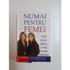 NUMAI PENTRU FEMEI , GHID PRACTIC PENTRU O VIATA SEXUALA SANATOASA de JENNIFER BERMAN , LAURA BERMAN 2003