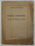 BAZELE STIINTIFICE ALE EVOLUTIEI de THOMAS HUNT MORGAN , 1938 *EDITIE BROSATA