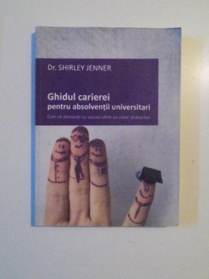 GHIDUL CARIEREI PENTRU ABSOLVENTII UNIVERSITARI , CUM SA DEMARATI CU SUCCES CATRE UN VIITOR STRALUCITOR de SHIRLEY JENNER , 2010 foto