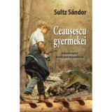 Ceausescu gyermekei - kalandreg&eacute;ny kezdő pszichopat&aacute;knak - Sultz S&aacute;ndor