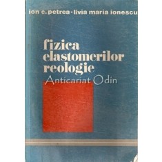Fizica Elastomerilor. Reologie - Prof. Dr. Ion C. Petrea, Livia Maria Ionescu