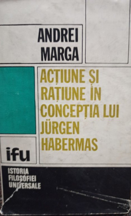 Andrei Marga - Actiune si ratiune in conceptia lui Jurgen Habermas (1985)