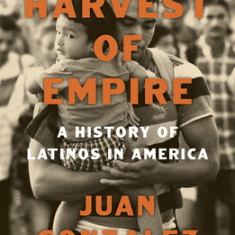 Harvest of Empire: A History of Latinos in America: Second Revised and Updated Edition