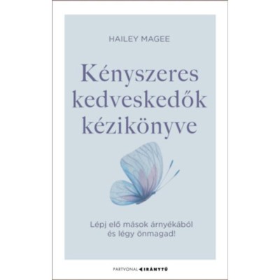 K&amp;eacute;nyszeres kedveskedők k&amp;eacute;zik&amp;ouml;nyve - L&amp;eacute;pj elő m&amp;aacute;sok &amp;aacute;rny&amp;eacute;k&amp;aacute;b&amp;oacute;l &amp;eacute;s l&amp;eacute;gy &amp;ouml;nmagad! - Hailey Magee foto