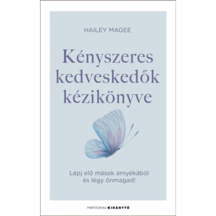 K&eacute;nyszeres kedveskedők k&eacute;zik&ouml;nyve - L&eacute;pj elő m&aacute;sok &aacute;rny&eacute;k&aacute;b&oacute;l &eacute;s l&eacute;gy &ouml;nmagad! - Hailey Magee
