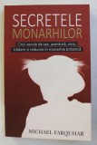 SECRETELE MONARHILOR , CINCI SECOLE DE SEX , AVENTURA , VICIU , TRADARE SI NEBUNIE IN MONARHIA BRITANICA de MICHAEL FARQUHAR , 2015