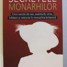 SECRETELE MONARHILOR , CINCI SECOLE DE SEX , AVENTURA , VICIU , TRADARE SI NEBUNIE IN MONARHIA BRITANICA de MICHAEL FARQUHAR , 2015