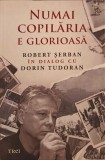 NUMAI COPILARIA E GLORIOASA-ROBERT SERBAN IN DIALOG CU DORIN TUDORAN