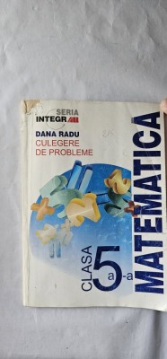 MATEMATICA CLASA A V A - CULEGERE DE PROBLEME DANA RADU SERIA INTEGR ALL , ANUL 2001 . foto