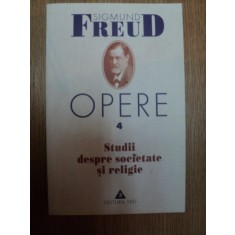 OPERE VOL. 4, STUDII DESPRE SOCIETATE SI RELIGIE de SIGMUND FREUD