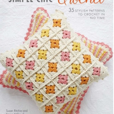 Simple Chic Crochet: 35 Stylish Patterns to Crochet in No Time