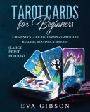 Tarot Cards for Beginners (Large Print Edition): A Beginner's Guide to Learning Tarot Card Reading, Meanings, &amp;amp; Spreads