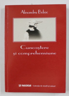 CUNOASTERE SI COMPREHESIUNE , HERMENEUTICA SI STIINTELE UMANE de ALEXANDRU BOBOC , 2001 foto