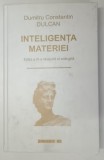 INTELIGENTA MATERIEI , EDITIA A III - A REVIZUITA SI ADAUGITA de DUMITRU CONSTANTIN DULCAN , 2009 , EDITIE CARTONATA